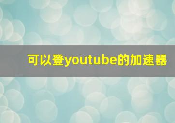 可以登youtube的加速器