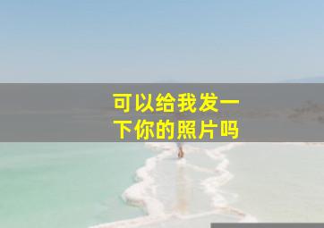 可以给我发一下你的照片吗