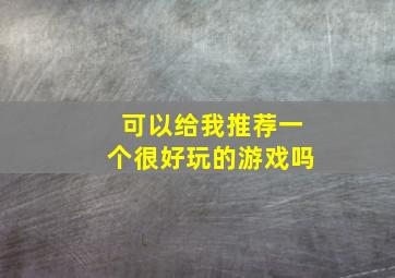 可以给我推荐一个很好玩的游戏吗