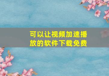 可以让视频加速播放的软件下载免费