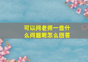 可以问老师一些什么问题呢怎么回答