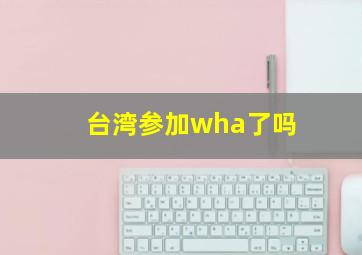 台湾参加wha了吗