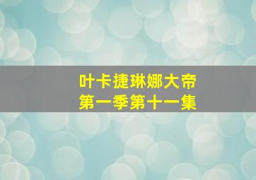 叶卡捷琳娜大帝第一季第十一集