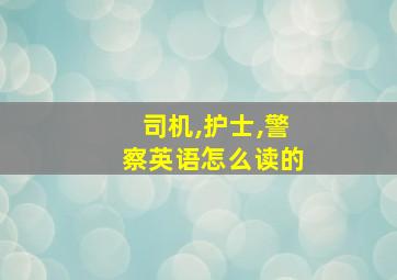 司机,护士,警察英语怎么读的