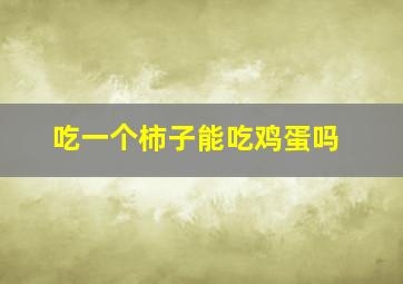 吃一个柿子能吃鸡蛋吗