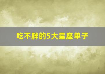 吃不胖的5大星座单子