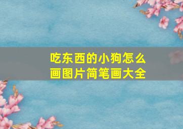 吃东西的小狗怎么画图片简笔画大全