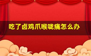 吃了卤鸡爪喉咙痛怎么办