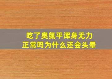 吃了奥氮平浑身无力正常吗为什么还会头晕