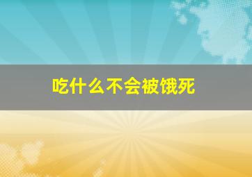 吃什么不会被饿死