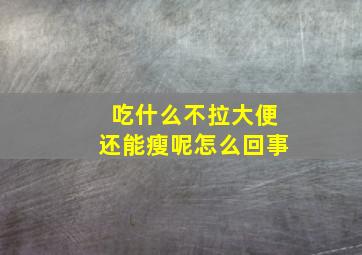 吃什么不拉大便还能瘦呢怎么回事