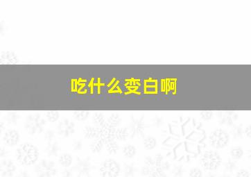 吃什么变白啊