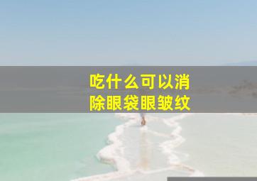 吃什么可以消除眼袋眼皱纹