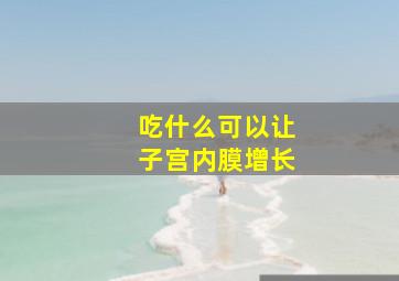 吃什么可以让子宫内膜增长