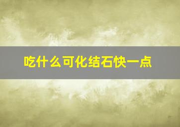 吃什么可化结石快一点