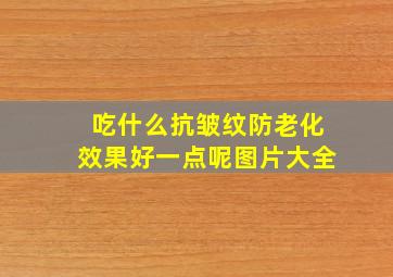 吃什么抗皱纹防老化效果好一点呢图片大全