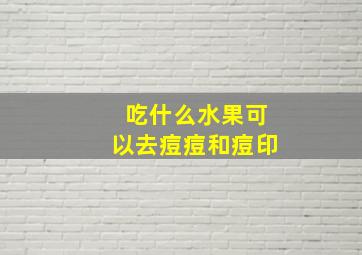 吃什么水果可以去痘痘和痘印