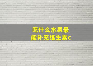 吃什么水果最能补充维生素c