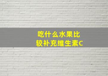 吃什么水果比较补充维生素C