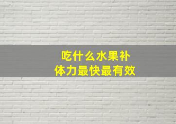 吃什么水果补体力最快最有效