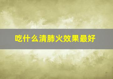 吃什么清肺火效果最好