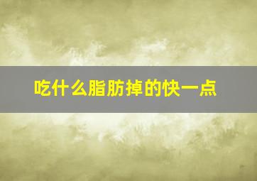 吃什么脂肪掉的快一点