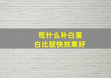 吃什么补白蛋白比较快效果好