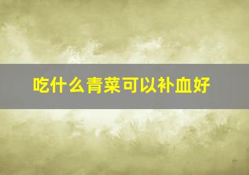 吃什么青菜可以补血好