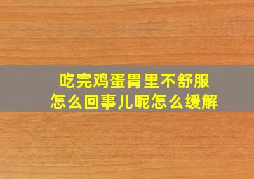 吃完鸡蛋胃里不舒服怎么回事儿呢怎么缓解