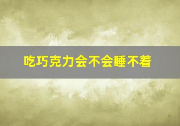 吃巧克力会不会睡不着