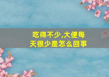 吃得不少,大便每天很少是怎么回事