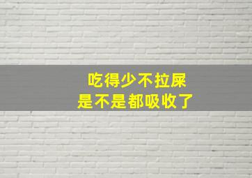 吃得少不拉屎是不是都吸收了