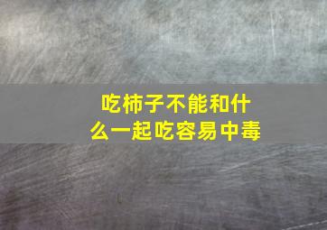 吃柿子不能和什么一起吃容易中毒