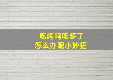 吃烤鸭吃多了怎么办呢小妙招