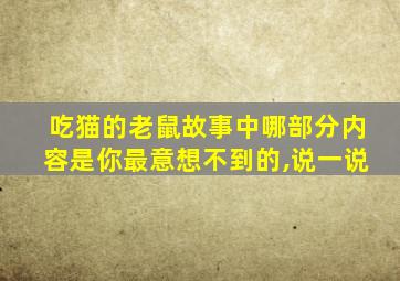 吃猫的老鼠故事中哪部分内容是你最意想不到的,说一说