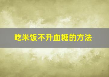 吃米饭不升血糖的方法