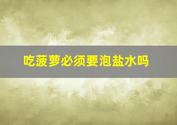 吃菠萝必须要泡盐水吗