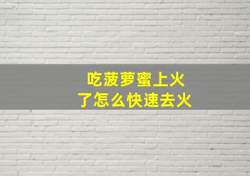 吃菠萝蜜上火了怎么快速去火