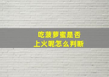 吃菠萝蜜是否上火呢怎么判断