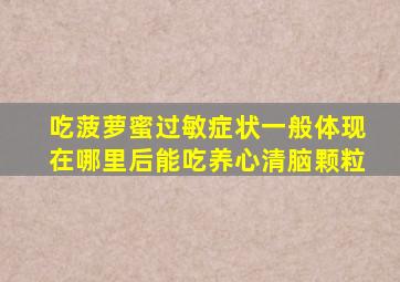 吃菠萝蜜过敏症状一般体现在哪里后能吃养心清脑颗粒