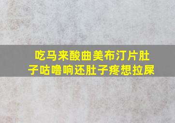 吃马来酸曲美布汀片肚子咕噜响还肚子疼想拉屎