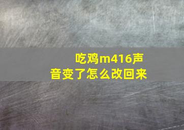 吃鸡m416声音变了怎么改回来