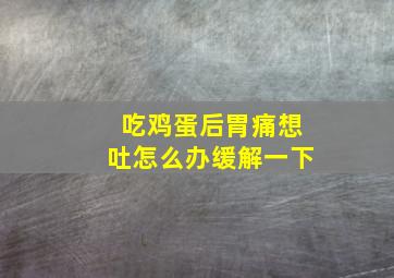 吃鸡蛋后胃痛想吐怎么办缓解一下