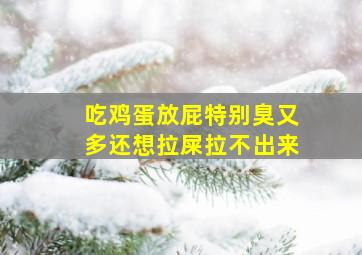 吃鸡蛋放屁特别臭又多还想拉屎拉不出来