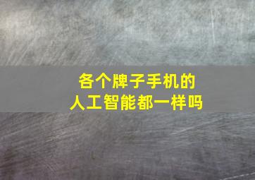 各个牌子手机的人工智能都一样吗