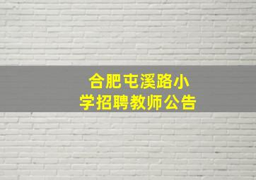 合肥屯溪路小学招聘教师公告