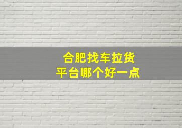 合肥找车拉货平台哪个好一点