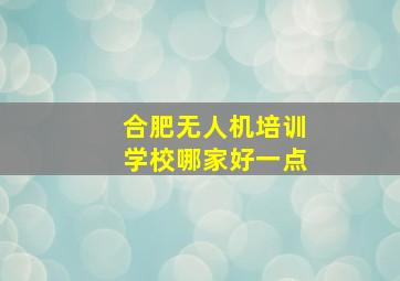 合肥无人机培训学校哪家好一点