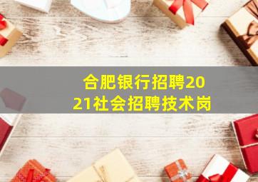 合肥银行招聘2021社会招聘技术岗