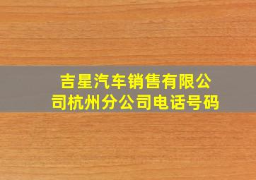 吉星汽车销售有限公司杭州分公司电话号码